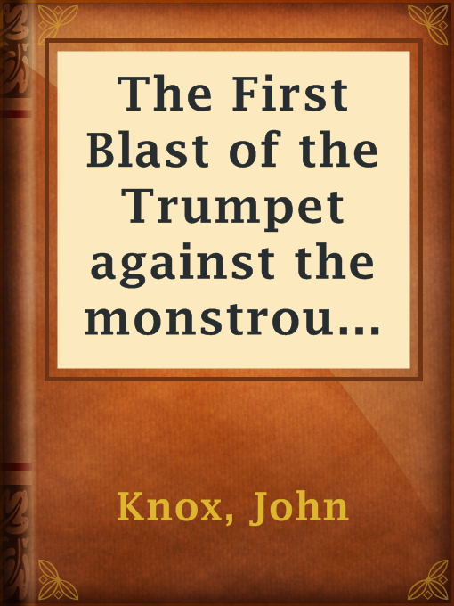 Title details for The First Blast of the Trumpet against the monstrous regiment of Women by John Knox - Wait list